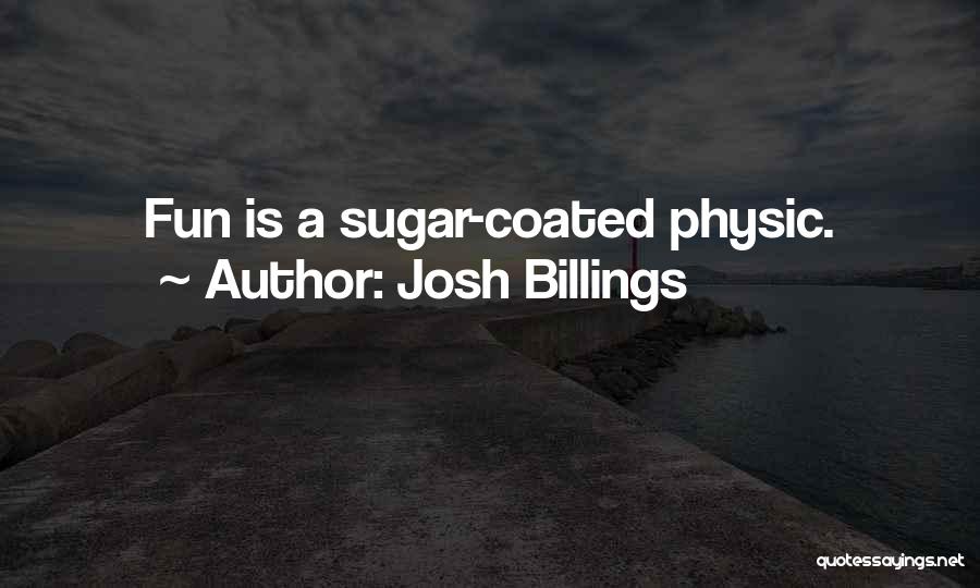 Josh Billings Quotes: Fun Is A Sugar-coated Physic.
