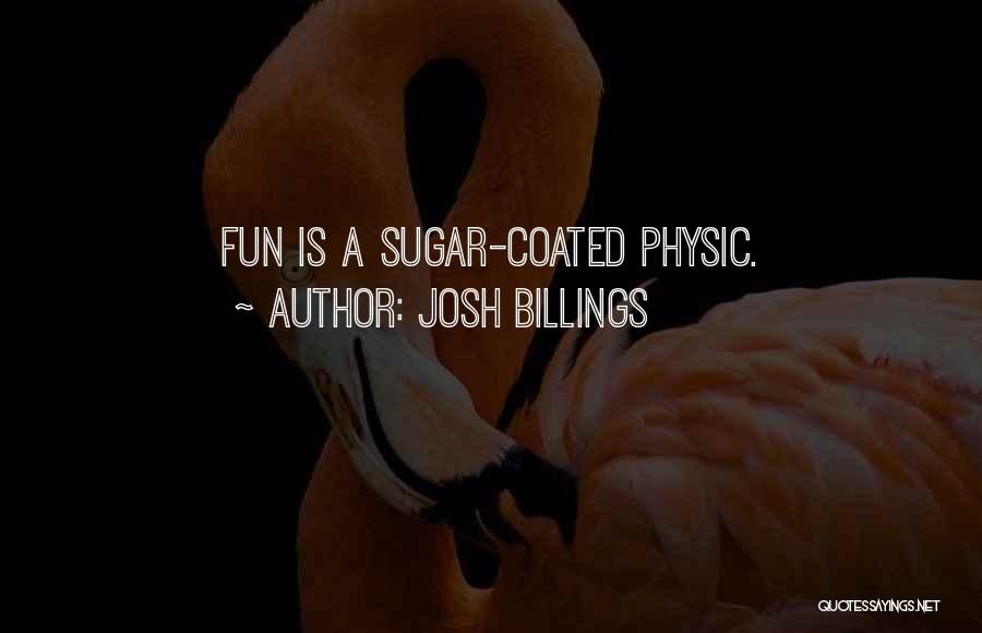 Josh Billings Quotes: Fun Is A Sugar-coated Physic.