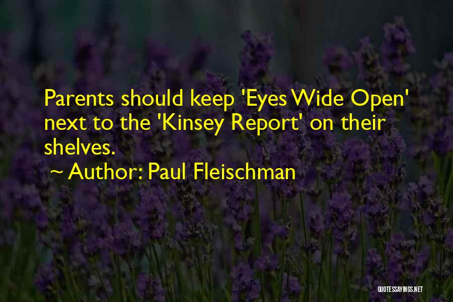 Paul Fleischman Quotes: Parents Should Keep 'eyes Wide Open' Next To The 'kinsey Report' On Their Shelves.