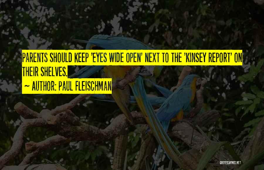 Paul Fleischman Quotes: Parents Should Keep 'eyes Wide Open' Next To The 'kinsey Report' On Their Shelves.