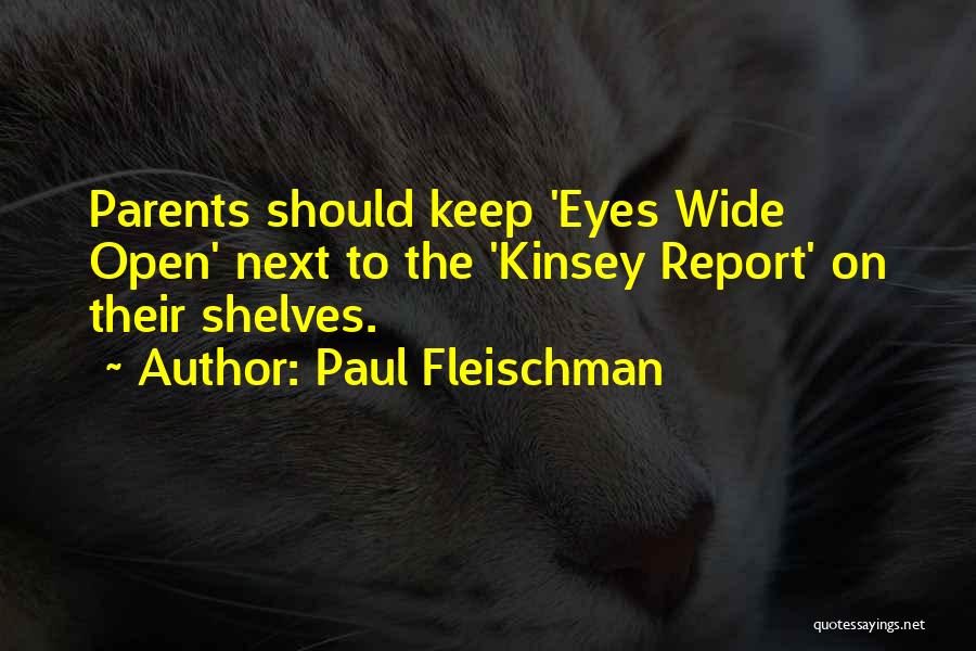 Paul Fleischman Quotes: Parents Should Keep 'eyes Wide Open' Next To The 'kinsey Report' On Their Shelves.