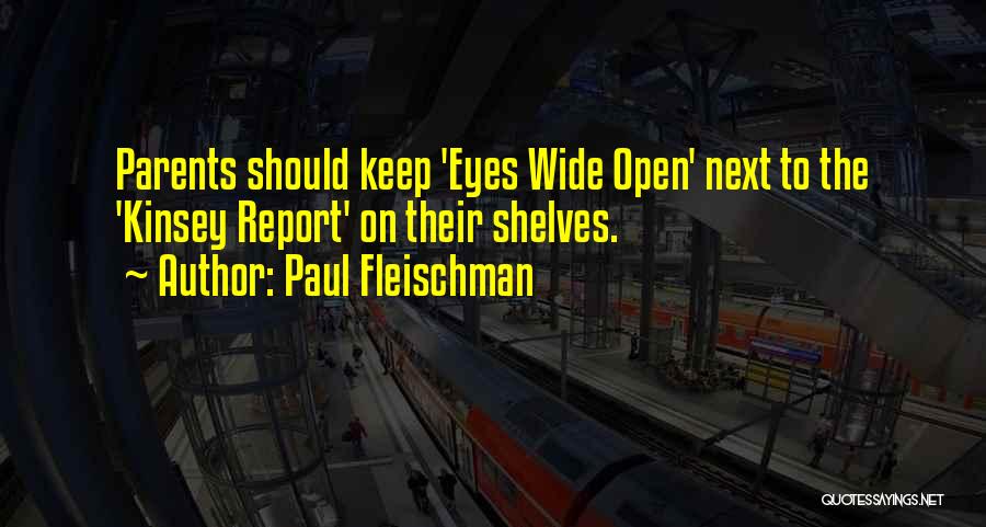 Paul Fleischman Quotes: Parents Should Keep 'eyes Wide Open' Next To The 'kinsey Report' On Their Shelves.