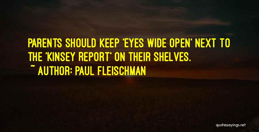 Paul Fleischman Quotes: Parents Should Keep 'eyes Wide Open' Next To The 'kinsey Report' On Their Shelves.