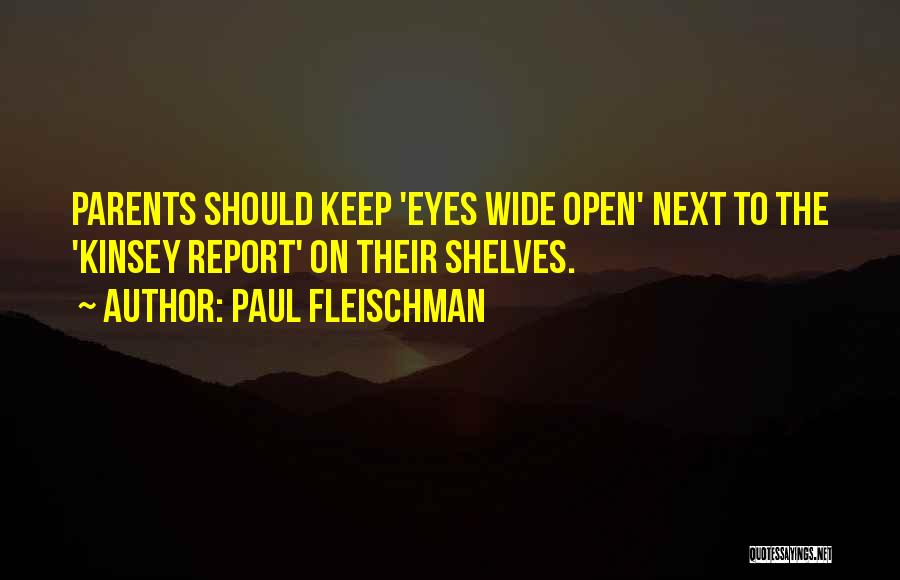 Paul Fleischman Quotes: Parents Should Keep 'eyes Wide Open' Next To The 'kinsey Report' On Their Shelves.