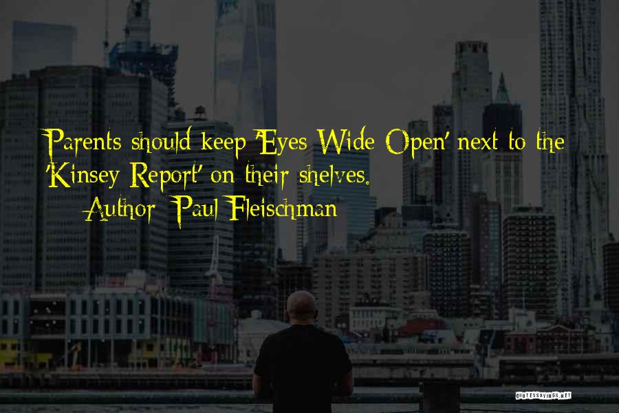 Paul Fleischman Quotes: Parents Should Keep 'eyes Wide Open' Next To The 'kinsey Report' On Their Shelves.