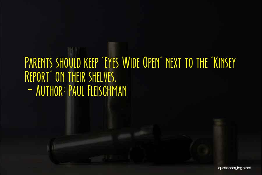 Paul Fleischman Quotes: Parents Should Keep 'eyes Wide Open' Next To The 'kinsey Report' On Their Shelves.