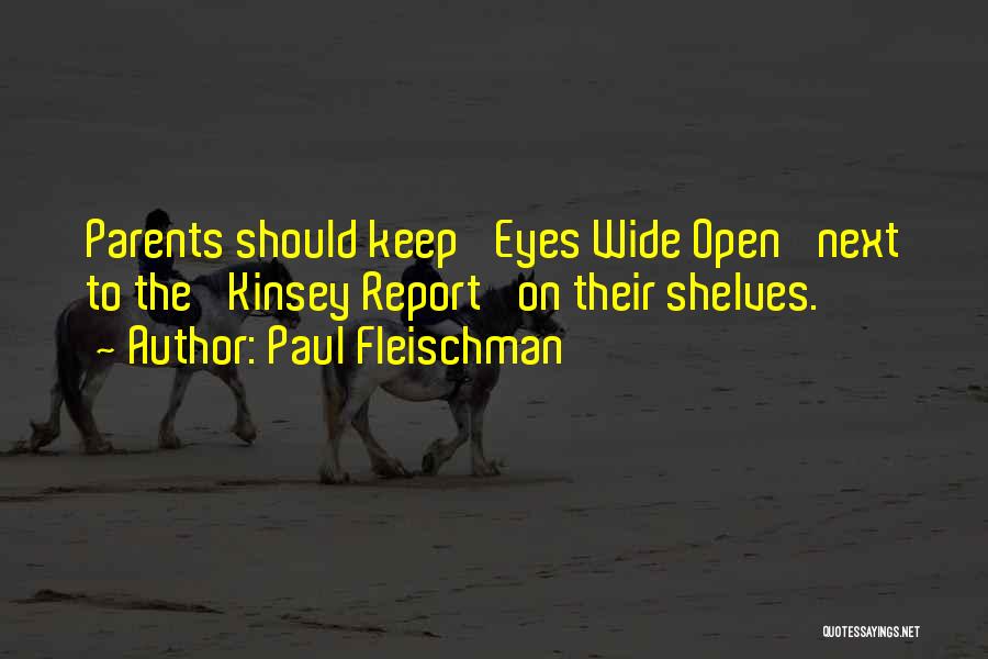 Paul Fleischman Quotes: Parents Should Keep 'eyes Wide Open' Next To The 'kinsey Report' On Their Shelves.