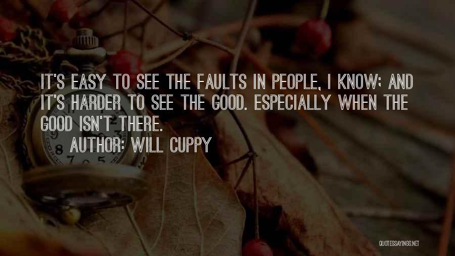 Will Cuppy Quotes: It's Easy To See The Faults In People, I Know; And It's Harder To See The Good. Especially When The