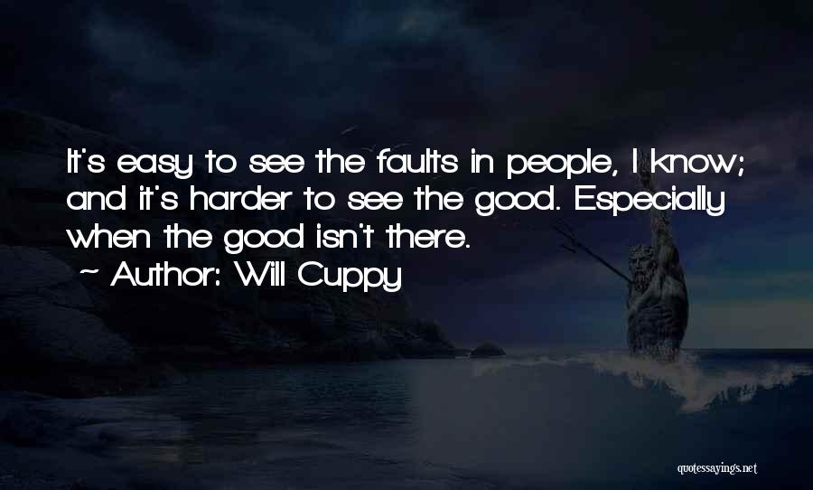 Will Cuppy Quotes: It's Easy To See The Faults In People, I Know; And It's Harder To See The Good. Especially When The