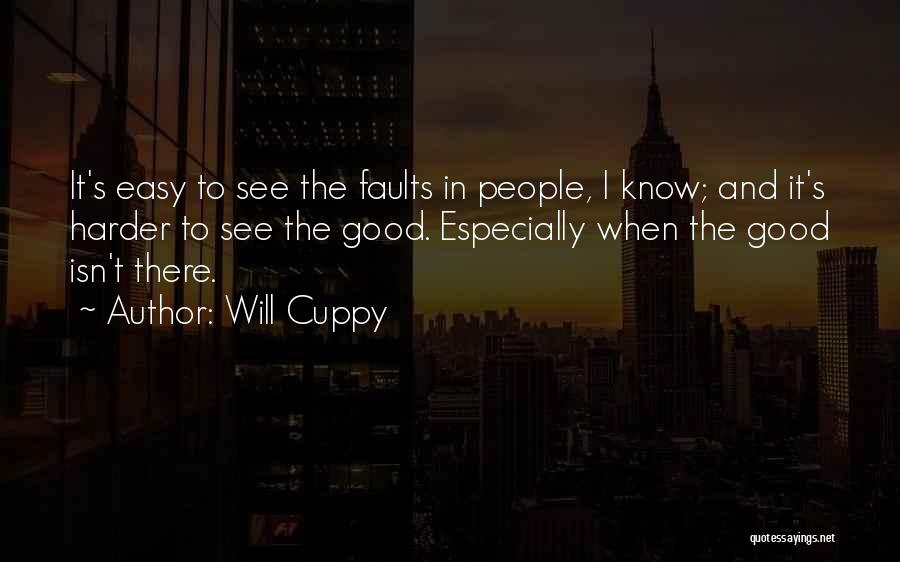 Will Cuppy Quotes: It's Easy To See The Faults In People, I Know; And It's Harder To See The Good. Especially When The