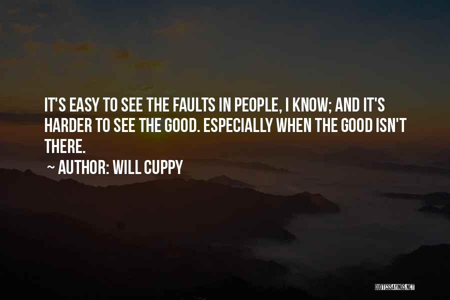 Will Cuppy Quotes: It's Easy To See The Faults In People, I Know; And It's Harder To See The Good. Especially When The