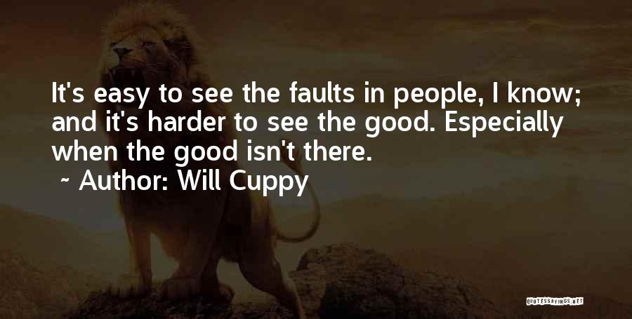 Will Cuppy Quotes: It's Easy To See The Faults In People, I Know; And It's Harder To See The Good. Especially When The