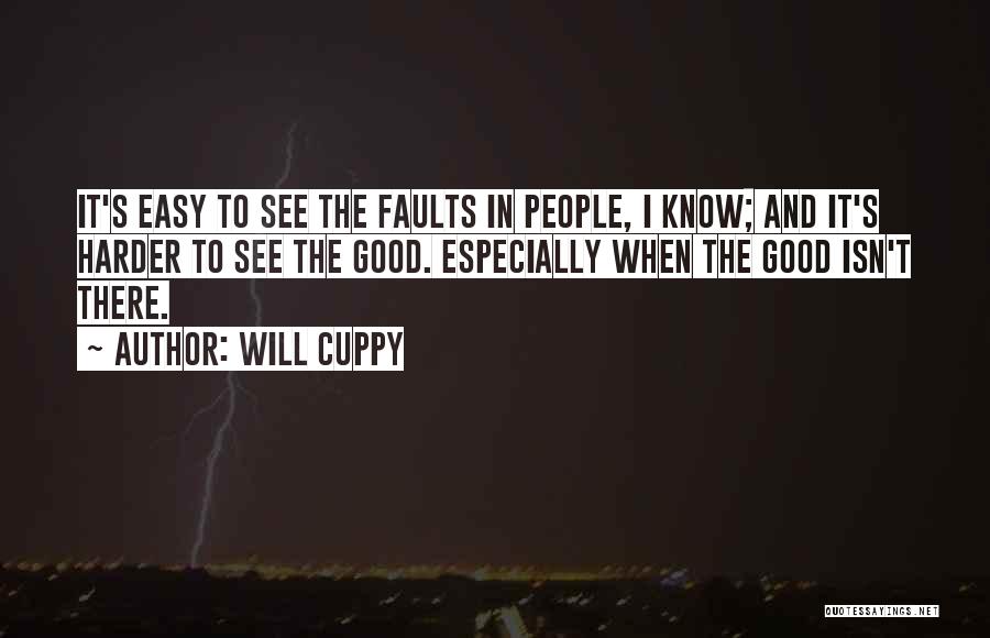 Will Cuppy Quotes: It's Easy To See The Faults In People, I Know; And It's Harder To See The Good. Especially When The