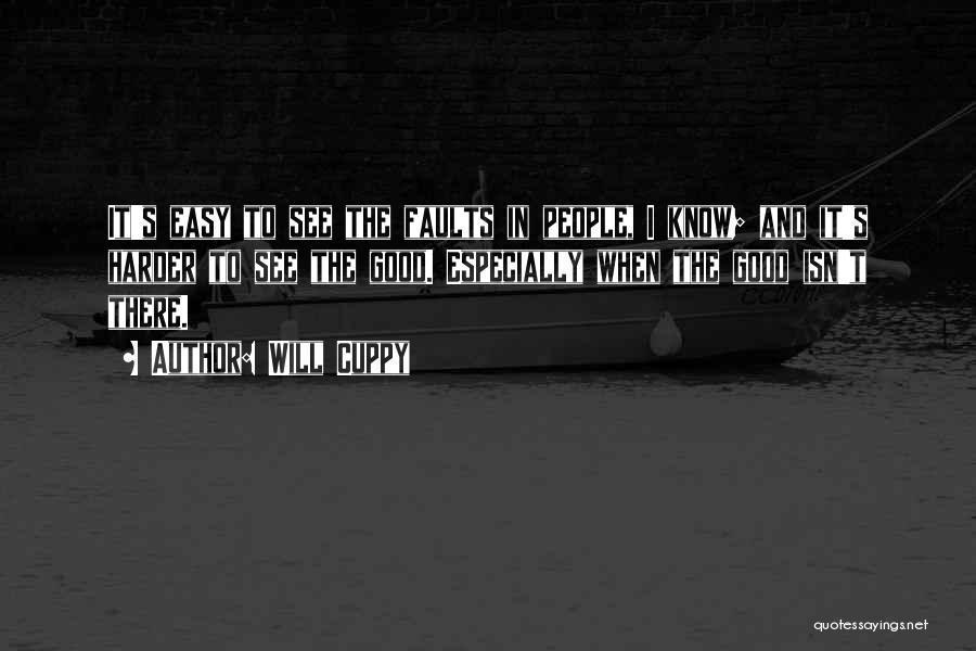 Will Cuppy Quotes: It's Easy To See The Faults In People, I Know; And It's Harder To See The Good. Especially When The