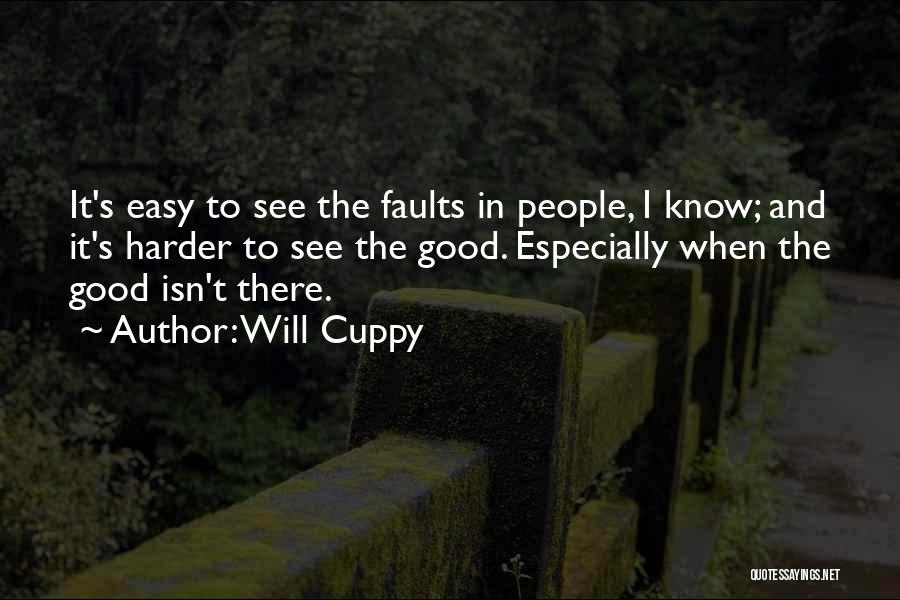 Will Cuppy Quotes: It's Easy To See The Faults In People, I Know; And It's Harder To See The Good. Especially When The