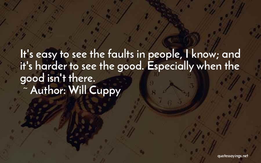 Will Cuppy Quotes: It's Easy To See The Faults In People, I Know; And It's Harder To See The Good. Especially When The