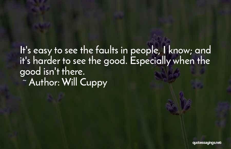 Will Cuppy Quotes: It's Easy To See The Faults In People, I Know; And It's Harder To See The Good. Especially When The