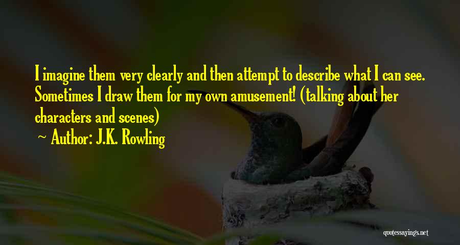 J.K. Rowling Quotes: I Imagine Them Very Clearly And Then Attempt To Describe What I Can See. Sometimes I Draw Them For My