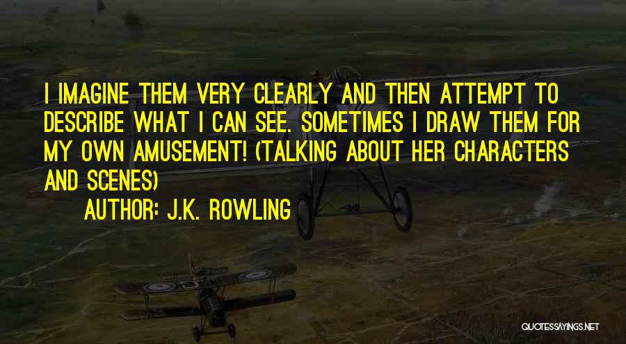 J.K. Rowling Quotes: I Imagine Them Very Clearly And Then Attempt To Describe What I Can See. Sometimes I Draw Them For My