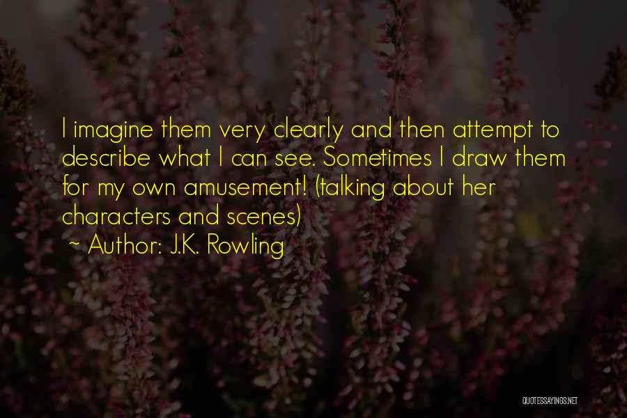 J.K. Rowling Quotes: I Imagine Them Very Clearly And Then Attempt To Describe What I Can See. Sometimes I Draw Them For My