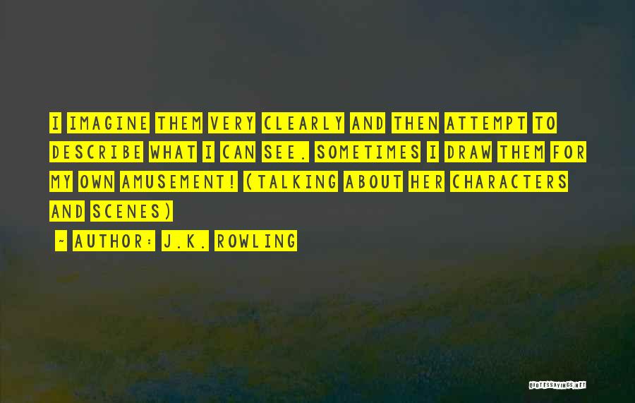 J.K. Rowling Quotes: I Imagine Them Very Clearly And Then Attempt To Describe What I Can See. Sometimes I Draw Them For My