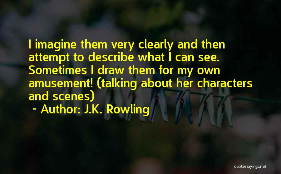 J.K. Rowling Quotes: I Imagine Them Very Clearly And Then Attempt To Describe What I Can See. Sometimes I Draw Them For My