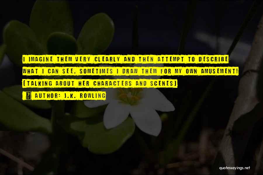 J.K. Rowling Quotes: I Imagine Them Very Clearly And Then Attempt To Describe What I Can See. Sometimes I Draw Them For My