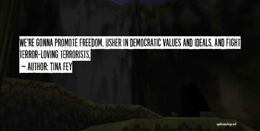 Tina Fey Quotes: We're Gonna Promote Freedom. Usher In Democratic Values And Ideals. And Fight Terror-loving Terrorists.