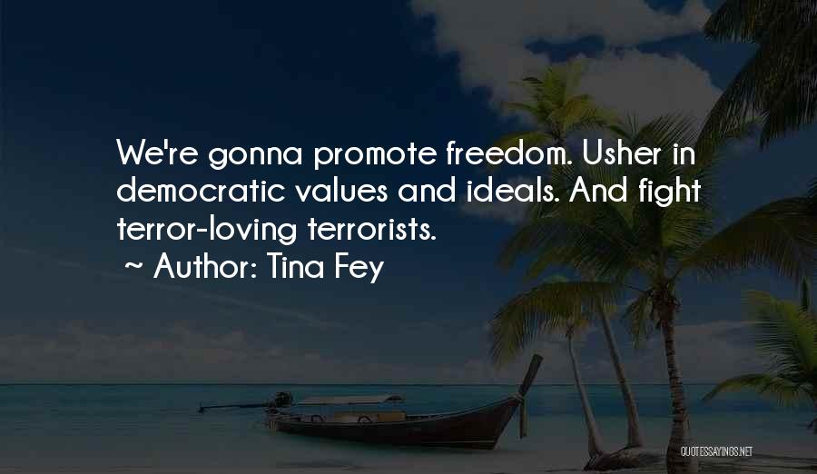 Tina Fey Quotes: We're Gonna Promote Freedom. Usher In Democratic Values And Ideals. And Fight Terror-loving Terrorists.