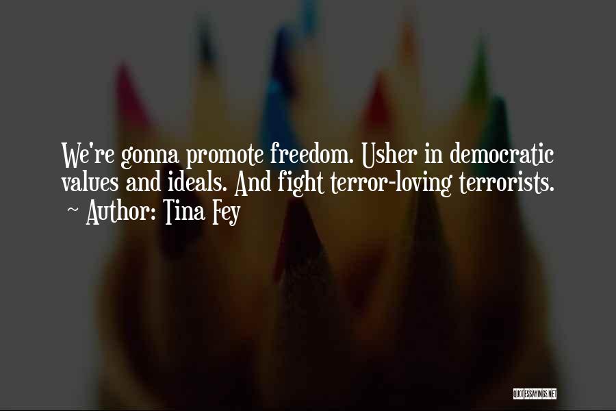 Tina Fey Quotes: We're Gonna Promote Freedom. Usher In Democratic Values And Ideals. And Fight Terror-loving Terrorists.