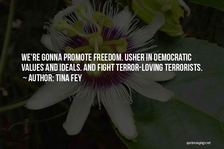 Tina Fey Quotes: We're Gonna Promote Freedom. Usher In Democratic Values And Ideals. And Fight Terror-loving Terrorists.