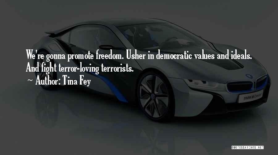 Tina Fey Quotes: We're Gonna Promote Freedom. Usher In Democratic Values And Ideals. And Fight Terror-loving Terrorists.