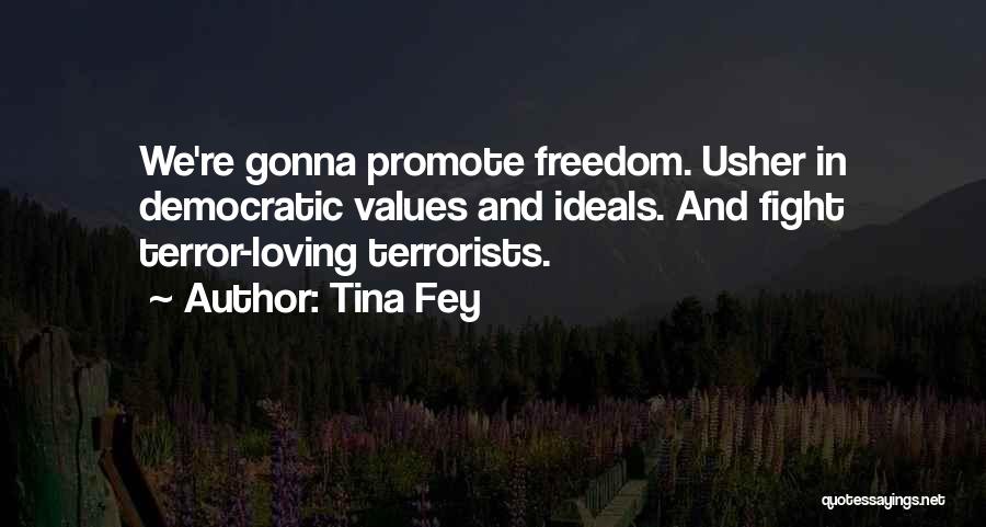 Tina Fey Quotes: We're Gonna Promote Freedom. Usher In Democratic Values And Ideals. And Fight Terror-loving Terrorists.