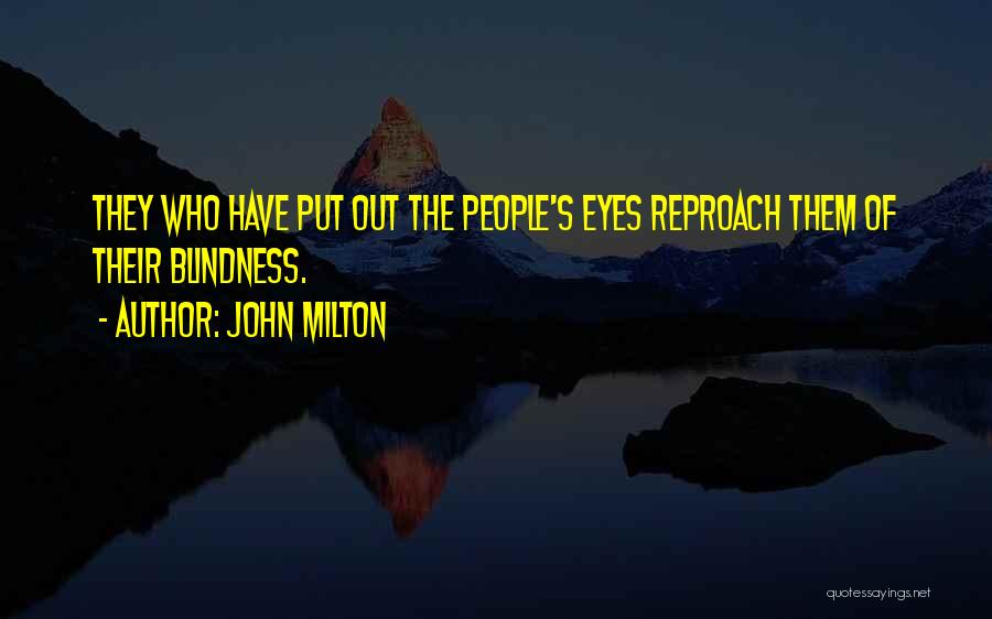 John Milton Quotes: They Who Have Put Out The People's Eyes Reproach Them Of Their Blindness.