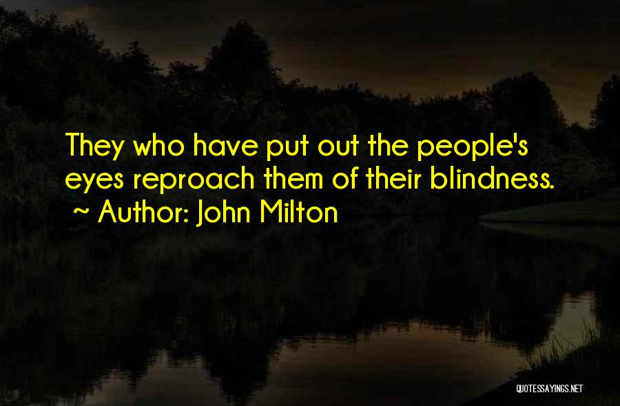 John Milton Quotes: They Who Have Put Out The People's Eyes Reproach Them Of Their Blindness.