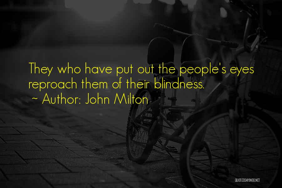 John Milton Quotes: They Who Have Put Out The People's Eyes Reproach Them Of Their Blindness.