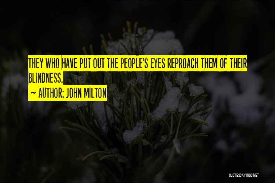 John Milton Quotes: They Who Have Put Out The People's Eyes Reproach Them Of Their Blindness.