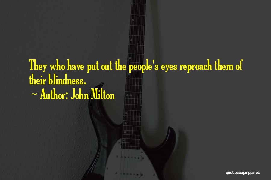 John Milton Quotes: They Who Have Put Out The People's Eyes Reproach Them Of Their Blindness.