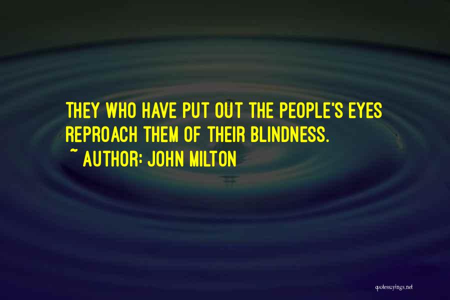 John Milton Quotes: They Who Have Put Out The People's Eyes Reproach Them Of Their Blindness.