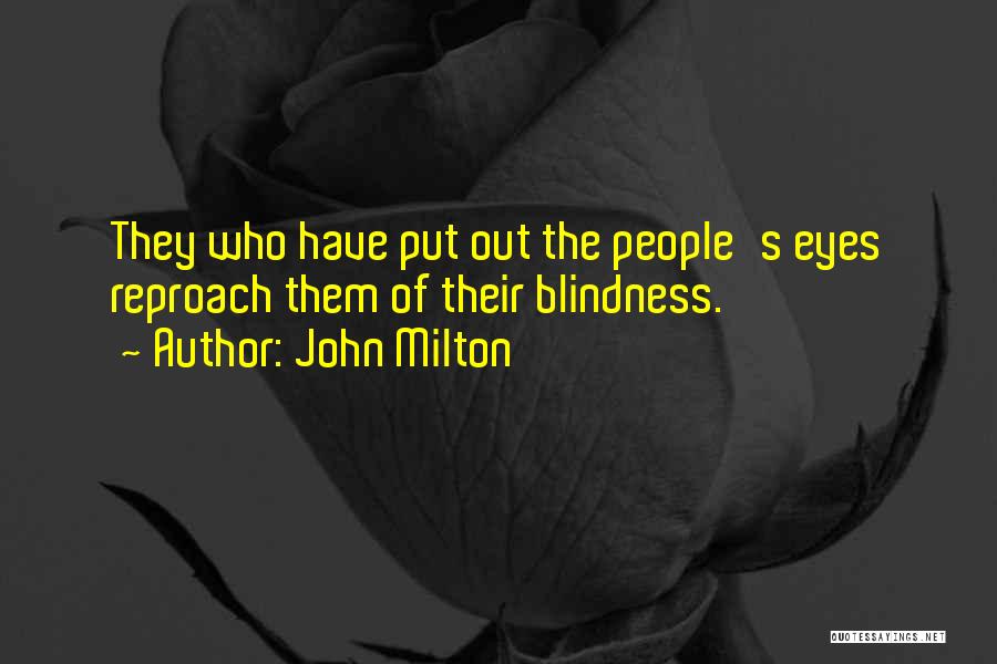 John Milton Quotes: They Who Have Put Out The People's Eyes Reproach Them Of Their Blindness.