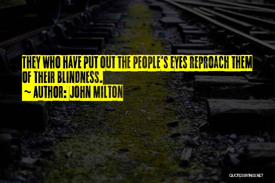 John Milton Quotes: They Who Have Put Out The People's Eyes Reproach Them Of Their Blindness.