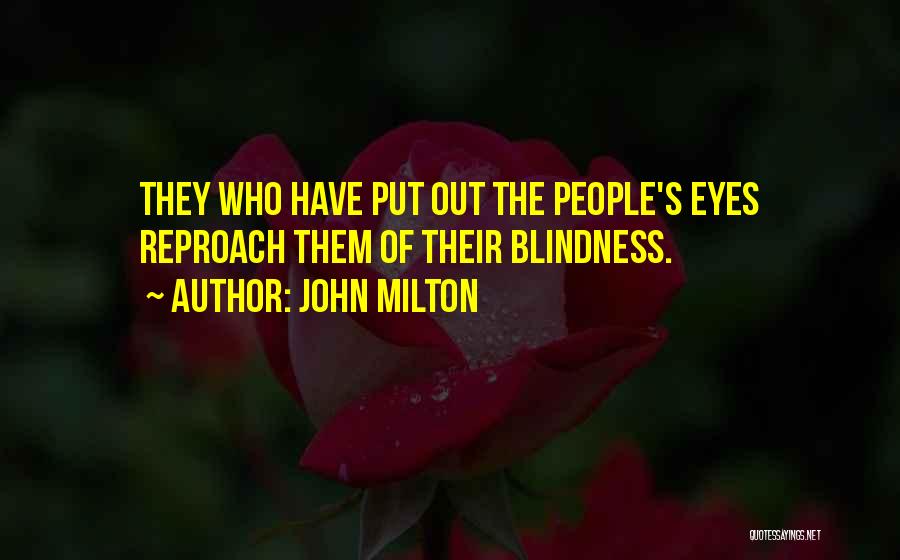 John Milton Quotes: They Who Have Put Out The People's Eyes Reproach Them Of Their Blindness.