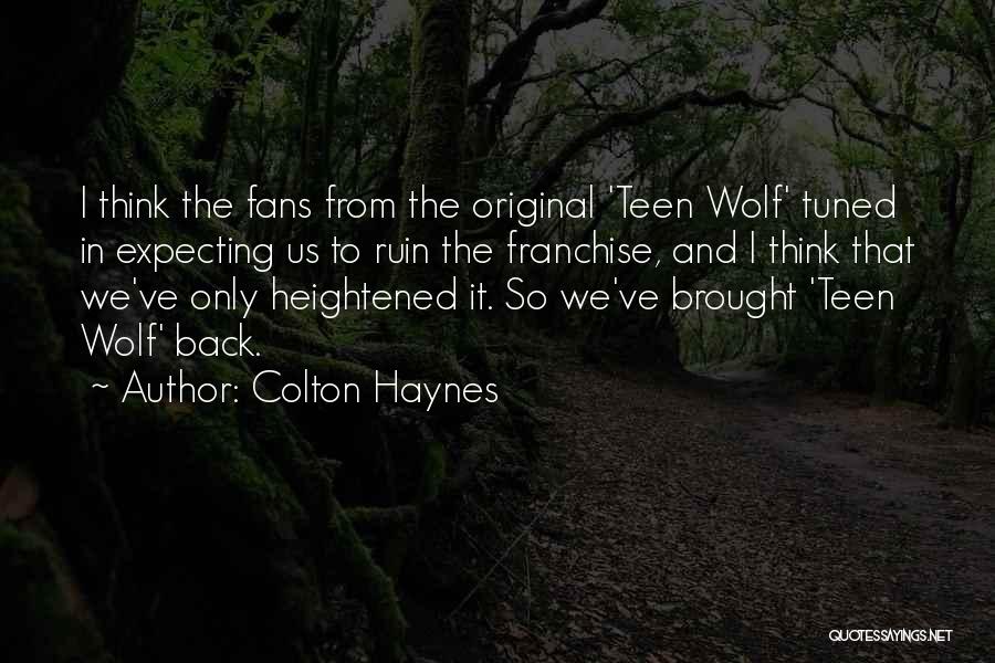 Colton Haynes Quotes: I Think The Fans From The Original 'teen Wolf' Tuned In Expecting Us To Ruin The Franchise, And I Think