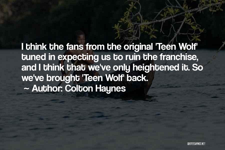 Colton Haynes Quotes: I Think The Fans From The Original 'teen Wolf' Tuned In Expecting Us To Ruin The Franchise, And I Think