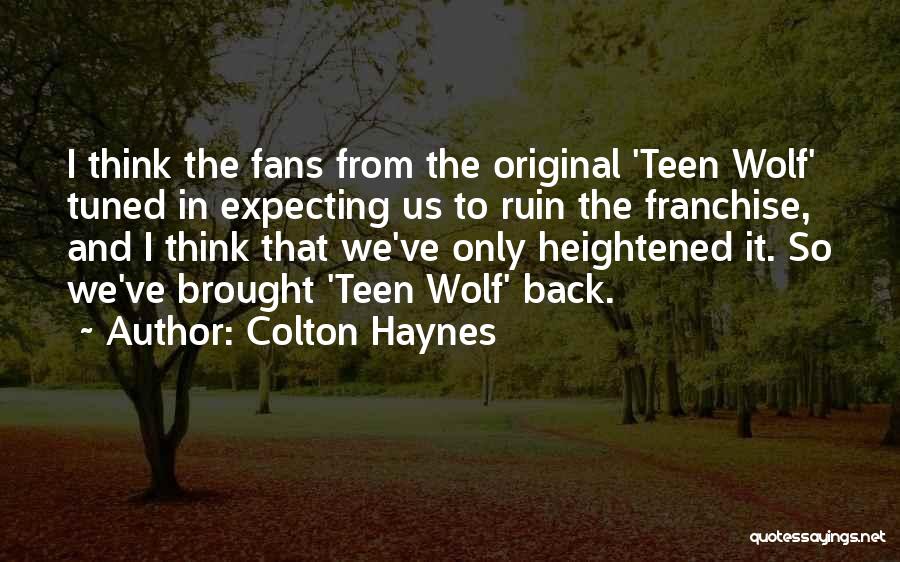 Colton Haynes Quotes: I Think The Fans From The Original 'teen Wolf' Tuned In Expecting Us To Ruin The Franchise, And I Think