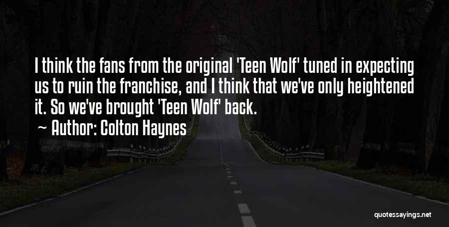 Colton Haynes Quotes: I Think The Fans From The Original 'teen Wolf' Tuned In Expecting Us To Ruin The Franchise, And I Think