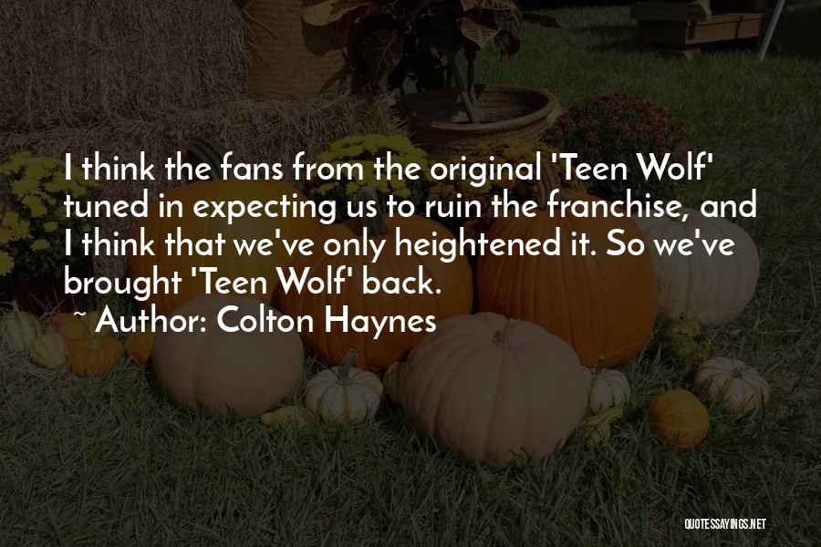 Colton Haynes Quotes: I Think The Fans From The Original 'teen Wolf' Tuned In Expecting Us To Ruin The Franchise, And I Think