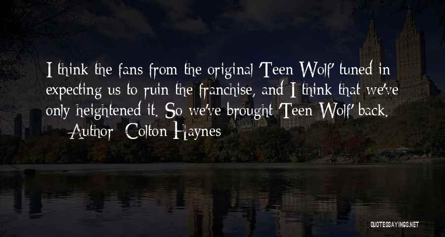 Colton Haynes Quotes: I Think The Fans From The Original 'teen Wolf' Tuned In Expecting Us To Ruin The Franchise, And I Think