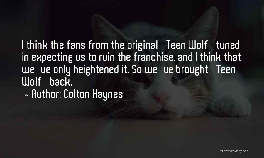 Colton Haynes Quotes: I Think The Fans From The Original 'teen Wolf' Tuned In Expecting Us To Ruin The Franchise, And I Think