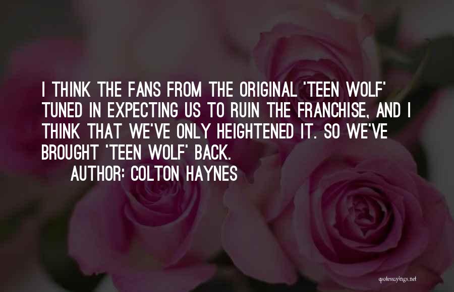 Colton Haynes Quotes: I Think The Fans From The Original 'teen Wolf' Tuned In Expecting Us To Ruin The Franchise, And I Think